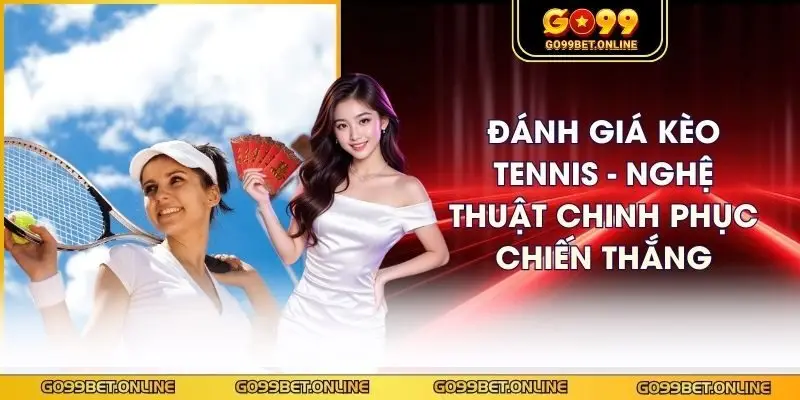 Đánh Giá Kèo Tennis - Nghệ Thuật Chinh Phục Chiến Thắng