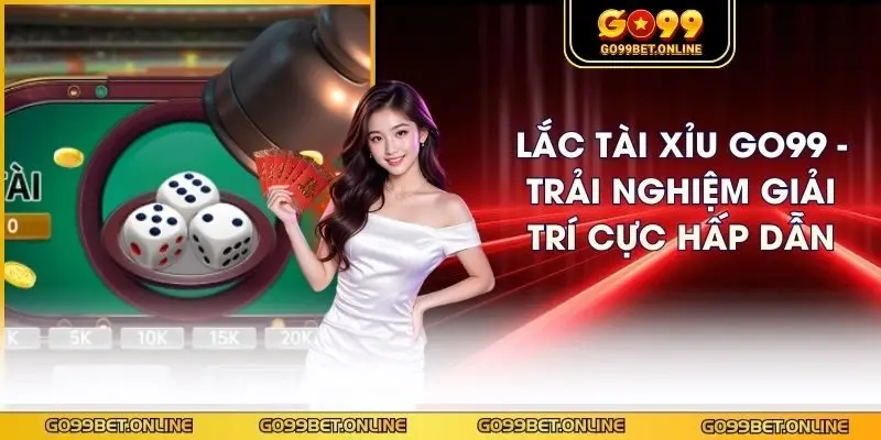 Lắc Tài Xỉu GO99 - Trải Nghiệm Giải Trí Cực Hấp Dẫn