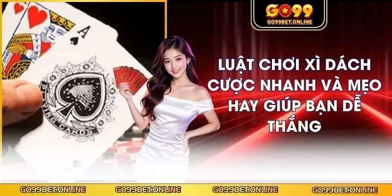 Luật Chơi Xì Dách Cược Nhanh Và Mẹo Hay Giúp Bạn Dễ Thắng