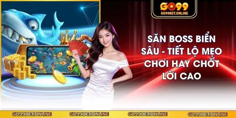 Săn Boss Biển Sâu - Tiết Lộ Mẹo Chơi Hay Chốt Lời Cao