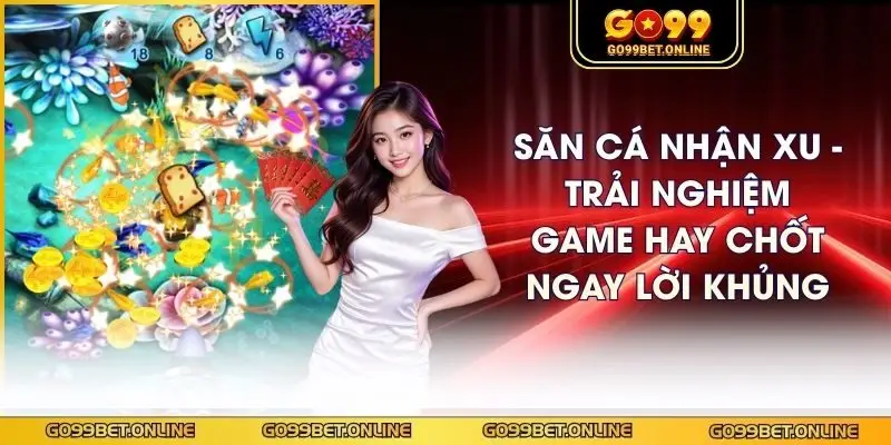 Săn Cá Nhận Xu - Trải Nghiệm Game Hay Chốt Ngay Lời Khủng