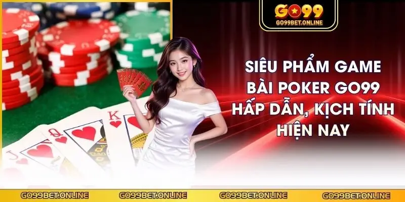 sieu pham game bai poker go99 hap dan kich tinh hien nay