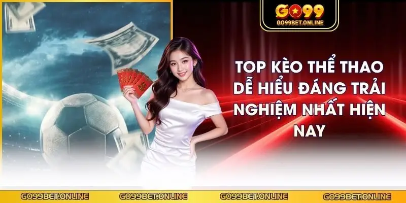 Top Kèo Thể Thao Dễ Hiểu Đáng Trải Nghiệm Nhất Hiện Nay
